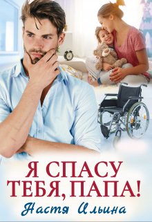 Я спасу тебя, папа! / Настя Ильина