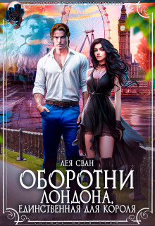 Оборотни Лондона. Единственная для короля / Лея Сван