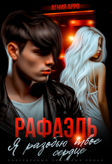 Рафаэль. Я разобью твоё сердце / Агния Арро