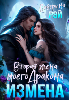 Измена. Вторая жена моего дракона / Северина Рэй