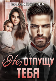 ( Не) отпущу тебя / Елена Попова