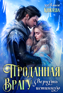 Проданная врагу. Вернуть истинную / Алиса Князева
