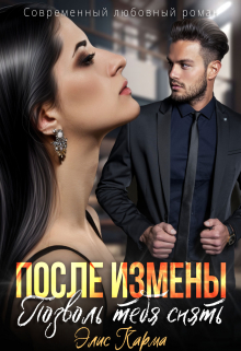 После измены. Позволь тебя снять / Элис Карма
