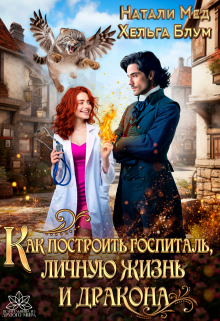 Как построить госпиталь, личную жизнь и дракона / Натали Мед