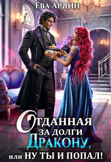 Отданная за долги дракону, или Ну ты и попал! / Ева Ардин
