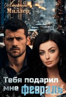 Тебя подарил мне февраль / Люсинда Миллер