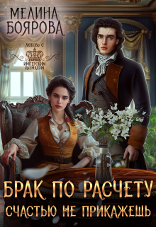 Брак по расчету. Счастью не прикажешь / Боярова Мелина
