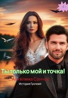 Ты только мой и точка! / Ангелина Санчос