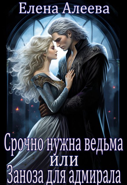 Срочно нужна ведьма или Заноза для адмирала / Елена Алеева