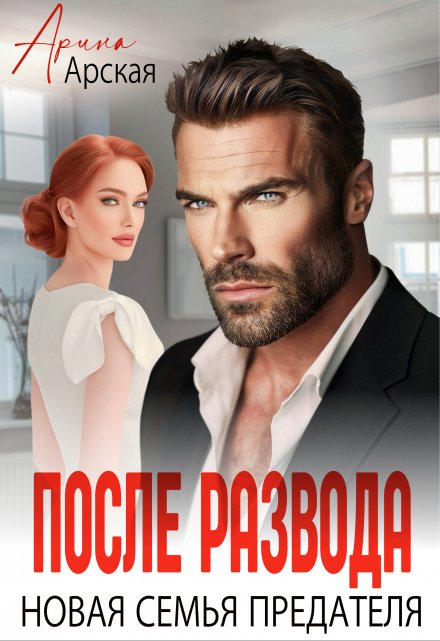 После развода. Новая семья предателя / Арина Арская
