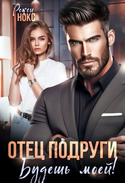 Отец подруги. Будешь моей! / Рокси Нокс