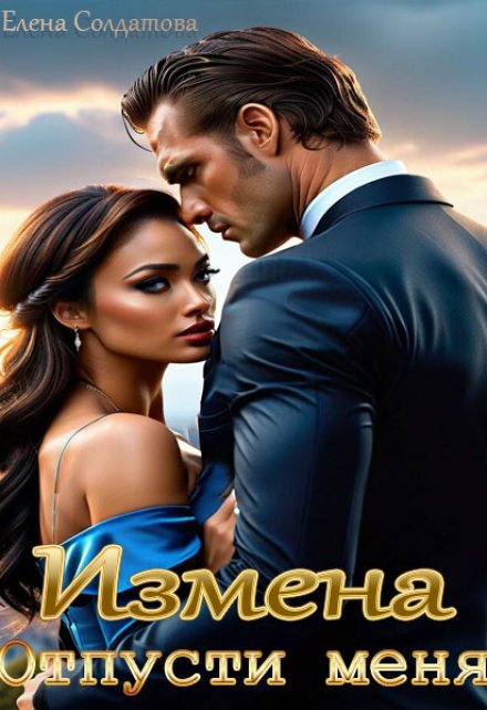 Измена. Отпусти меня / Елена Солдатова