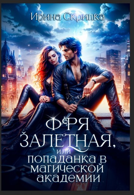 Фря залетная, или Попаданка в магической Академии / Ирина Скрипка