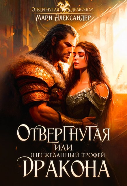 Отвергнутая, или ( Не)желанный трофей Дракона / Мари Александер