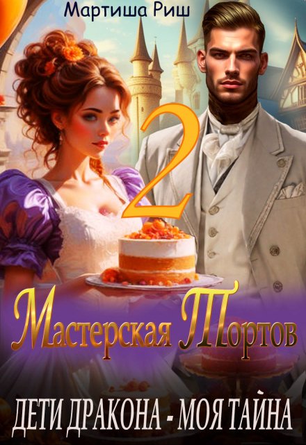 Дети дракона — моя тайна. Мастерская тортов 2 / Мартиша Риш