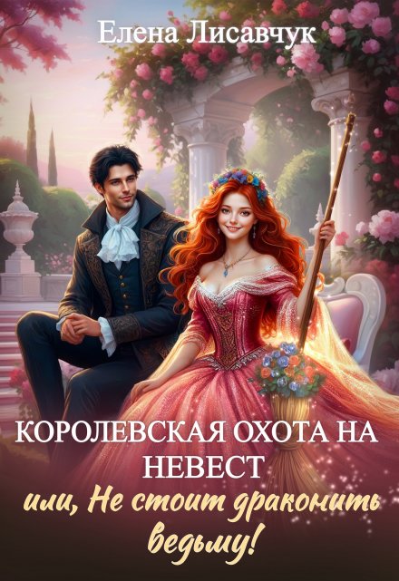 Королевская охота на невест или, Не стоит драконить ведьму! / Елена Лисавчук