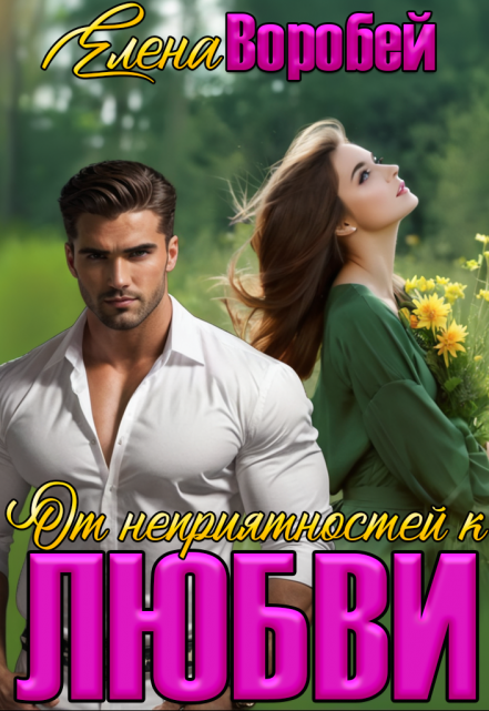 От неприятностей — к любви! / Елена Воробей