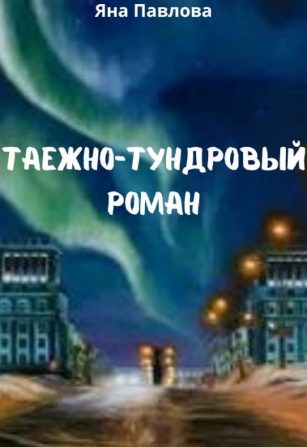 Таежно-тундровый роман / Яна Павлова