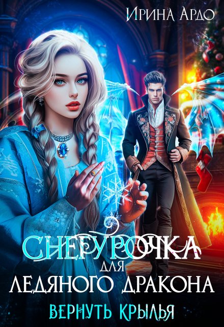 Снегурочка для Ледяного Дракона. Вернуть крылья / Ирина Ардо