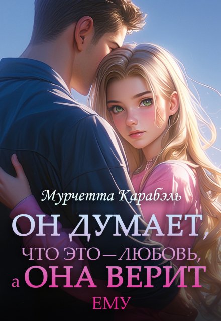 Он Думает, что это — любовь, а Она Верит ему / Мурчетта Карабэль