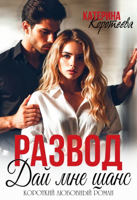 Развод. Дай мне шанс / Катерина Коротеева