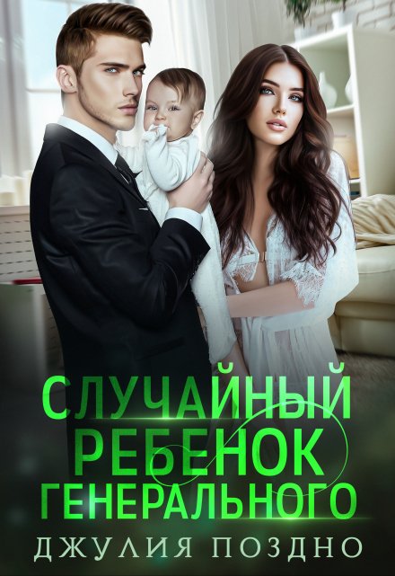 Случайный ребенок генерального / Джулия Поздно