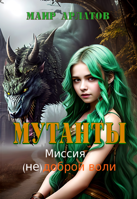 Мутанты. Миссия (не)доброй воли / Маир Арлатов