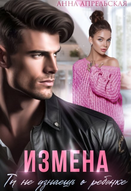 Измена. Ты не узнаешь о ребенке / Анна Апрельская