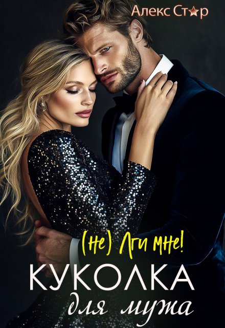 Куколка для мужа. (не) лги мне! / Алекс Стар