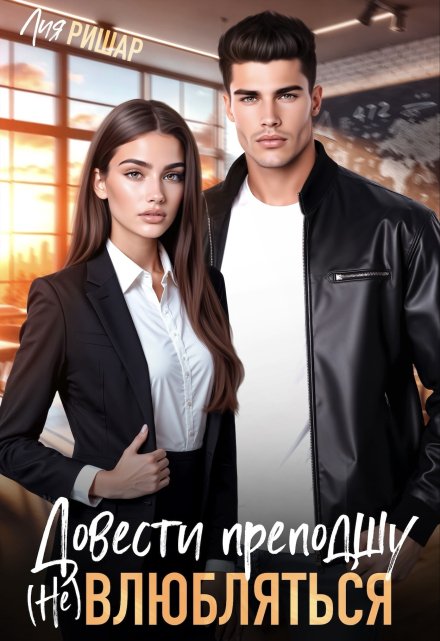 Довести преподшу. ( Не) влюбляться / Лия Ришар