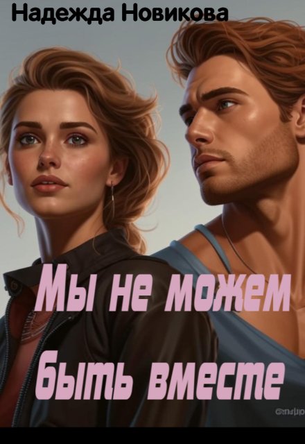 Мы не можем быть вместе / Надежда Новикова