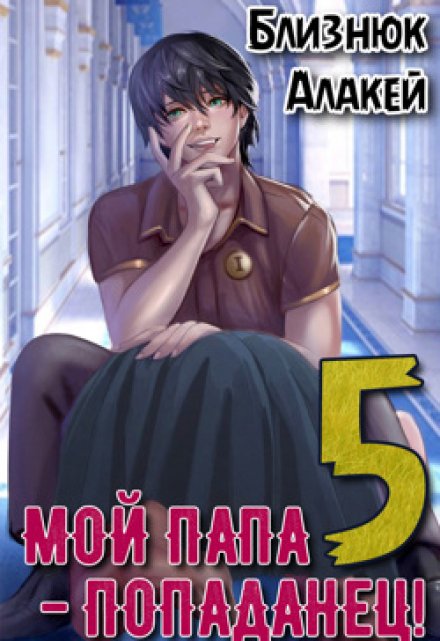 Мой папа — попаданец! Книга 5 / Близнюк Алакей
