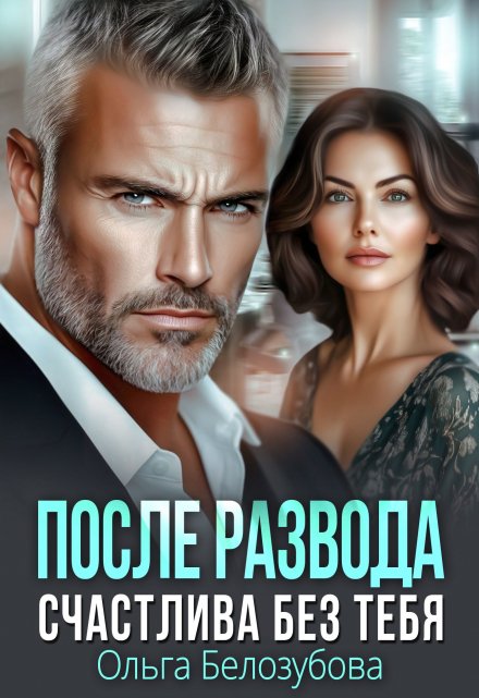 После развода. Счастлива без тебя / Ольга Белозубова