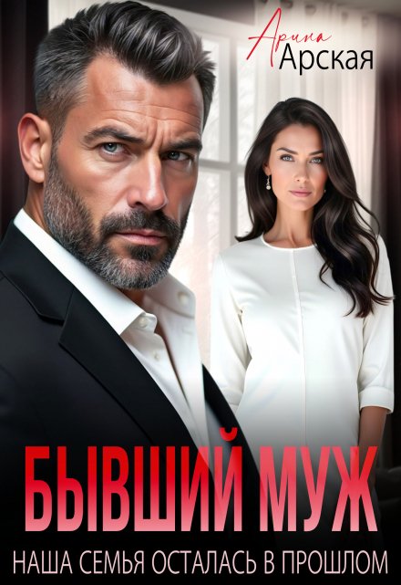 Бывший муж. Наша семья осталась в прошлом / Арина Арская
