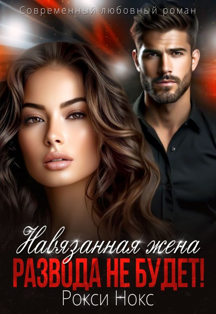 Навязанная жена. Развода не будет! / Рокси Нокс
