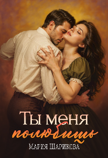 Ты меня полюбишь / Мария Шарикова