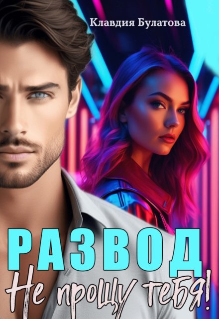 Развод. Не прощу тебя! / Клавдия Булатова