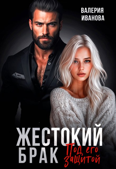 Жестокий брак. Под его защитой / Валерия Иванова