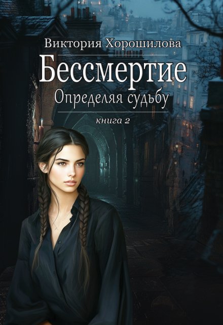 Бессмертие. Определяя судьбу. Книга 2 / Виктория Хорошилова