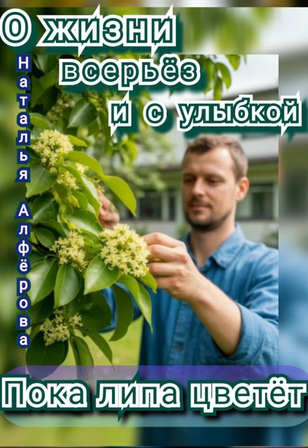 О жизни всерьёз и с улыбкой. Пока липа цветёт / Наталья Алфёрова