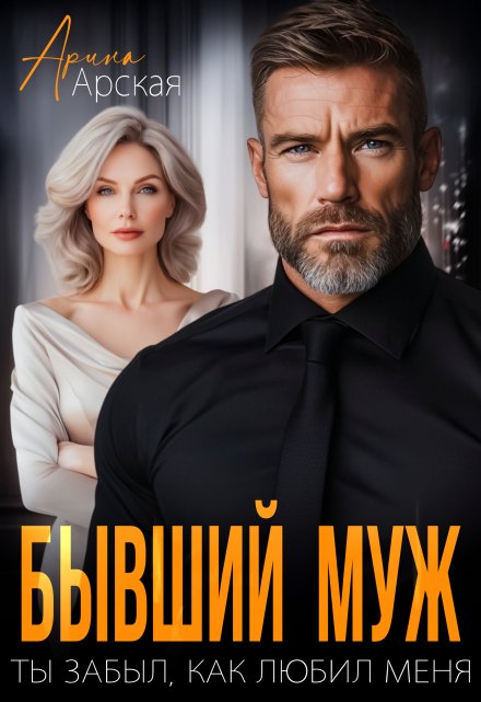 Бывший муж. Ты забыл, как любил меня / Арина Арская