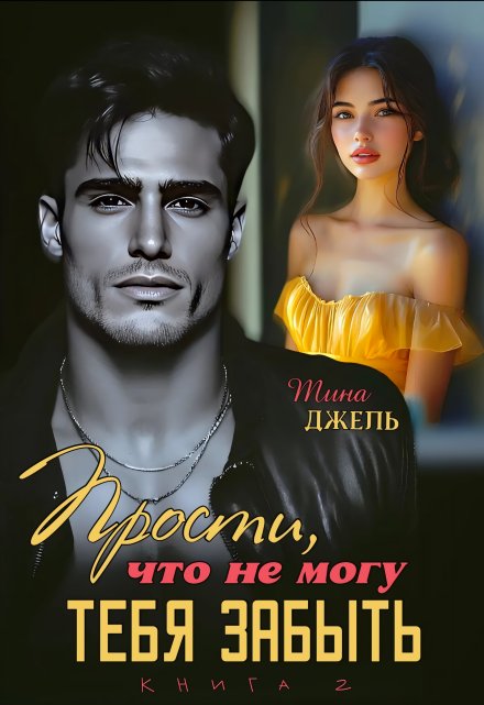 Прости, что не могу тебя забыть…Книга 2 / Тина Джель