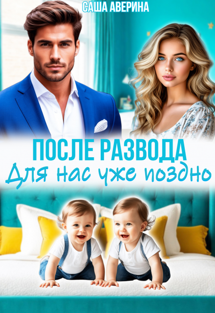 После развода.  Для нас уже поздно / Саша Аверина