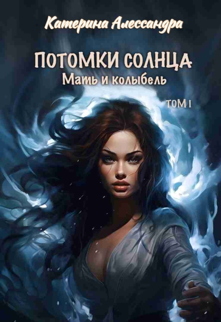 Потомки Солнца. Том 1. Мать и Колыбель / Catherine Alexandra