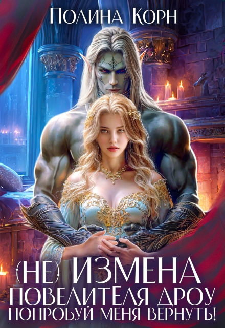 (не)измена Повелителя дроу. Попробуй меня вернуть! / Полина Корн