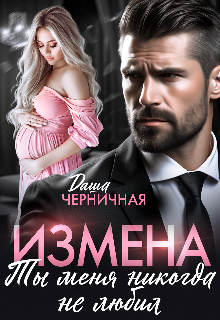 Измена. Ты меня никогда не любил / Даша Черничная